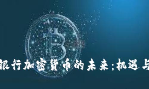 人民银行加密货币的未来：机遇与挑战