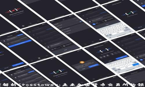 
深度解析Crosstower：未来加密货币交易所的领军者
