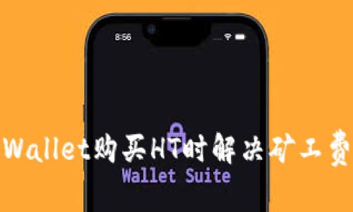 : 如何在TPWallet购买HT时解决矿工费不足的问题