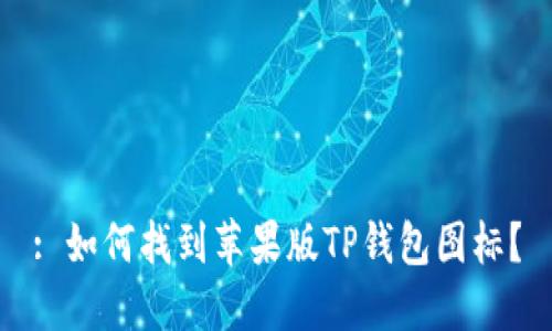 : 如何找到苹果版TP钱包图标？