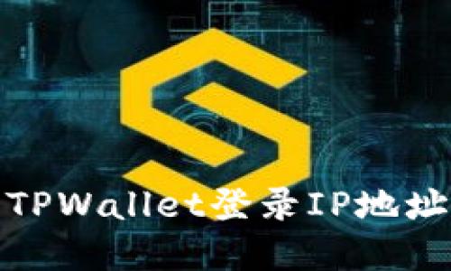 : 如何查看TPWallet登录IP地址和相关信息