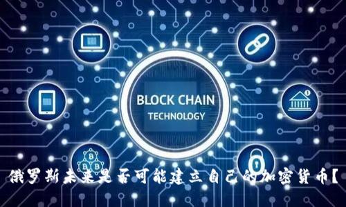 俄罗斯未来是否可能建立自己的加密货币？