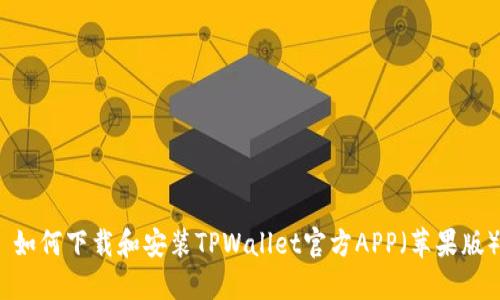 : 如何下载和安装TPWallet官方APP（苹果版）？