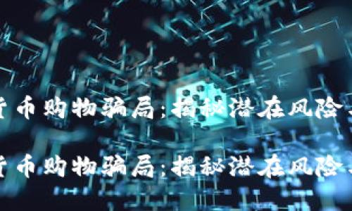 虚拟加密货币购物骗局：揭秘潜在风险与防范措施

虚拟加密货币购物骗局：揭秘潜在风险与防范措施