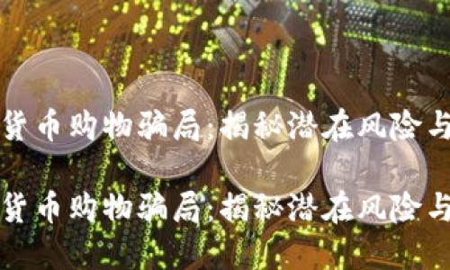 虚拟加密货币购物骗局：揭秘潜在风险与防范措施

虚拟加密货币购物骗局：揭秘潜在风险与防范措施