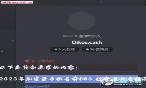 以下是符合要求的内容：

2023年加密货币排名前100：投资者必看指南