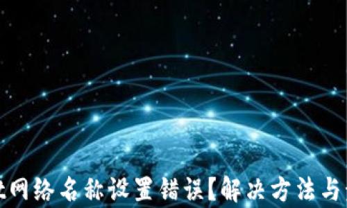 
tpwallet网络名称设置错误？解决方法与步骤详解