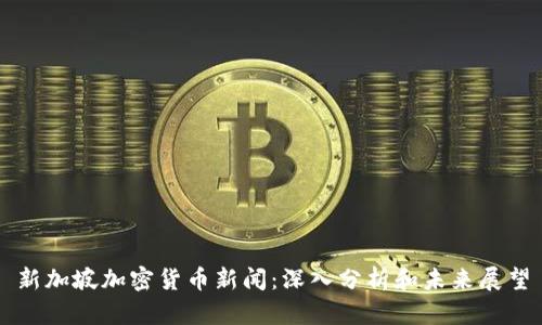新加坡加密货币新闻：深入分析和未来展望