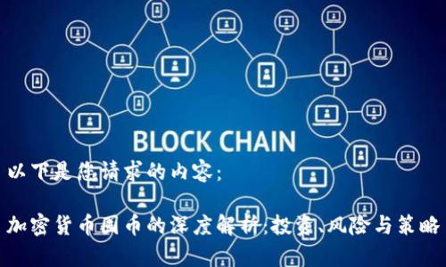 以下是您请求的内容：

加密货币囤币的深度解析：投资、风险与策略