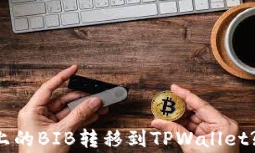 
如何将币安智能链(BSC)上的BIB转移到TPWallet?详细指南与常见问题解答